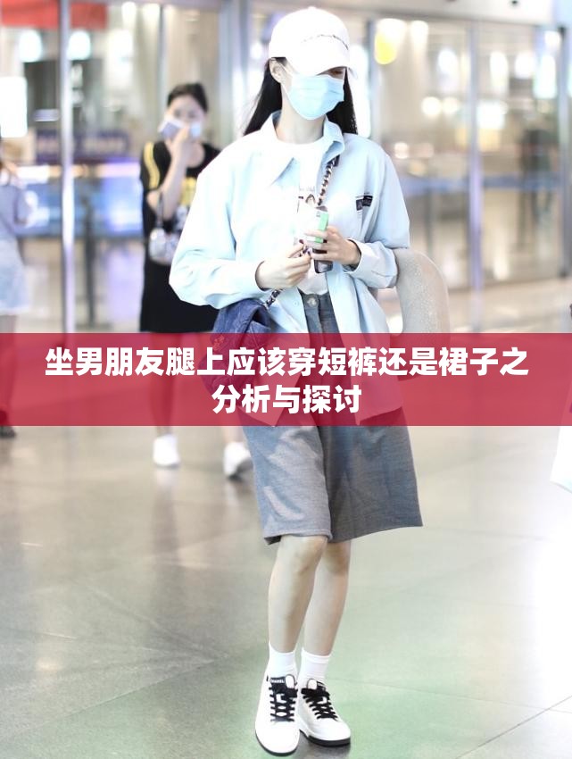 坐男朋友腿上应该穿短裤还是裙子之分析与探讨