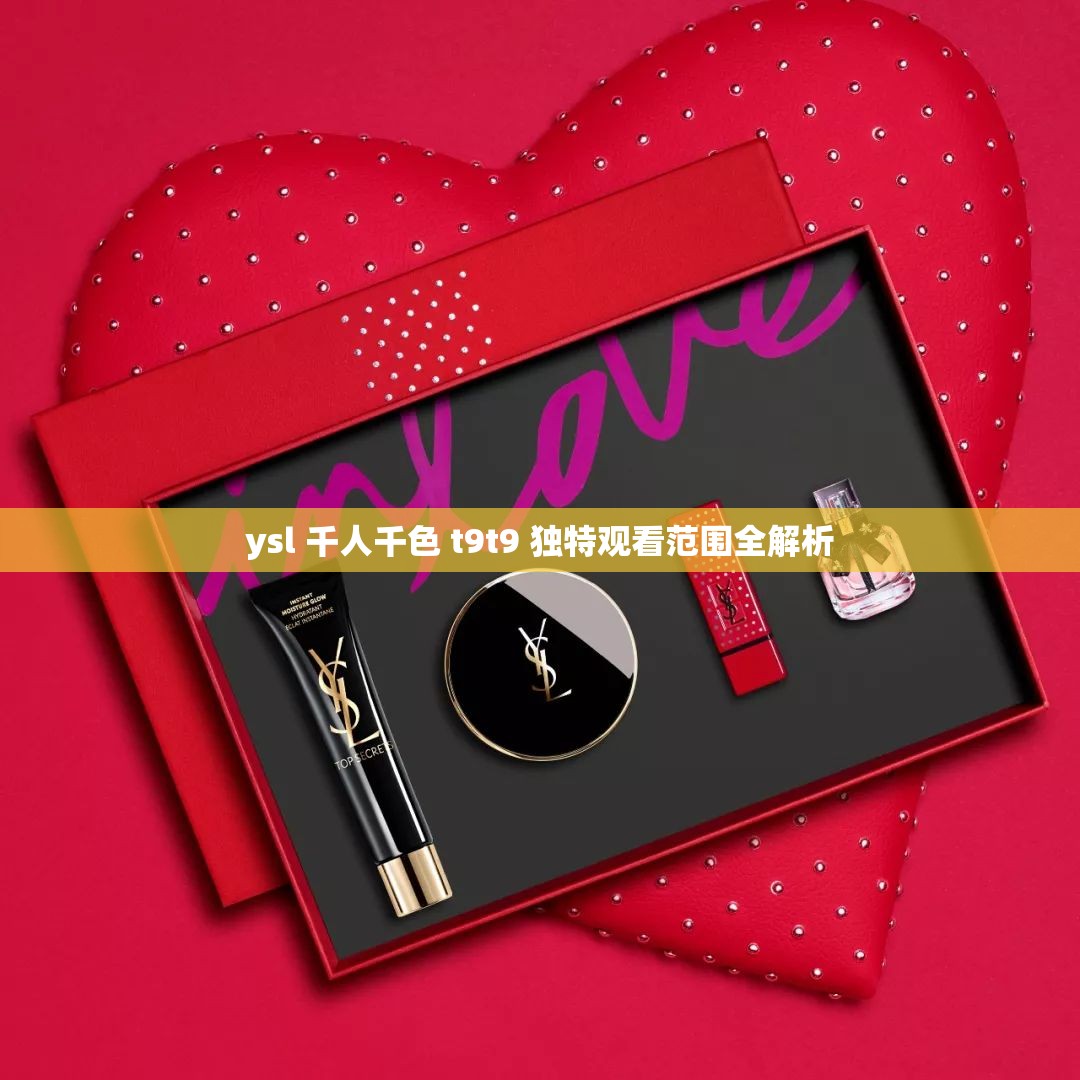 ysl 千人千色 t9t9 独特观看范围全解析