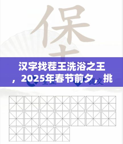 汉字找茬王洗浴之王，2025年春节前夕，挑战你的汉字观察力与创意想象力！