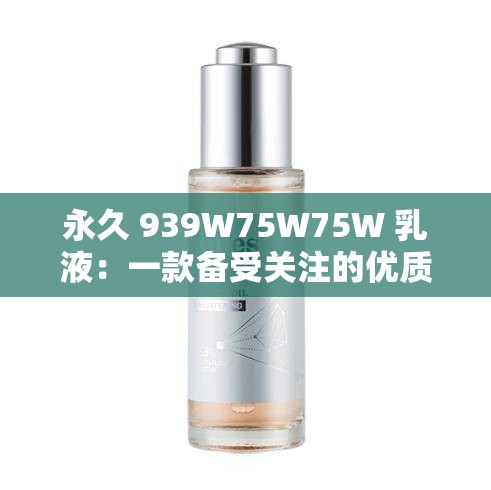 永久 939W75W75W 乳液：一款备受关注的优质护肤产品