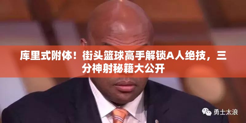 库里式附体！街头篮球高手解锁A人绝技，三分神射秘籍大公开