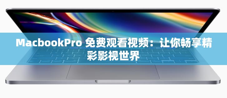 MacbookPro 免费观看视频：让你畅享精彩影视世界