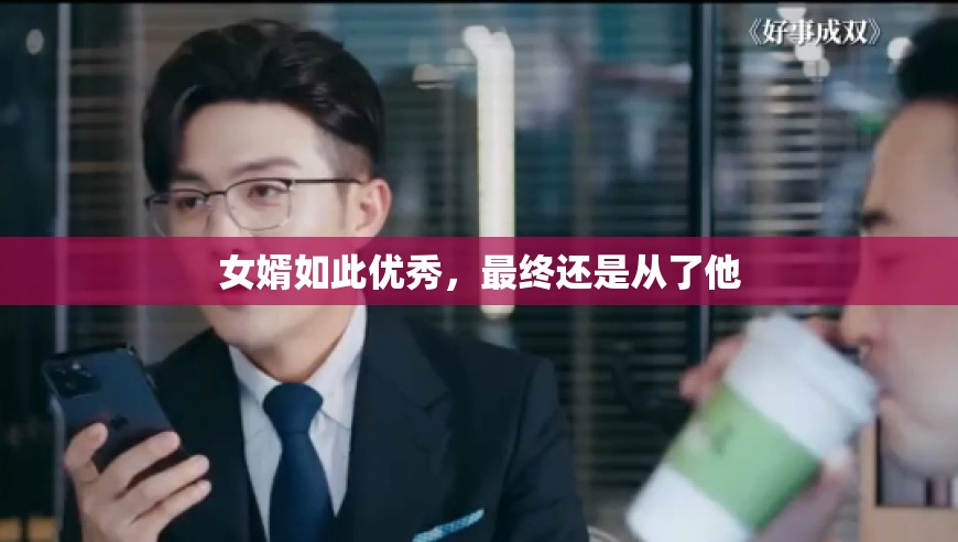 女婿如此优秀，最终还是从了他