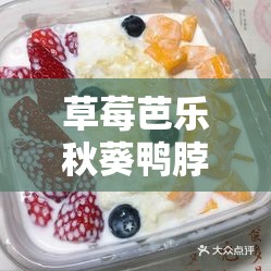 草莓芭乐秋葵鸭脖榴莲幸福宝在线观看：多种美味汇聚的奇妙体验