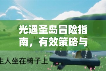 光遇圣岛冒险指南，有效策略与步骤教你如何清理被严重污染的漩涡