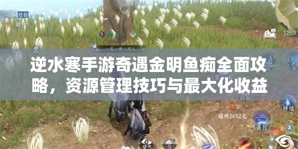 逆水寒手游奇遇金明鱼痴全面攻略，资源管理技巧与最大化收益价值解析