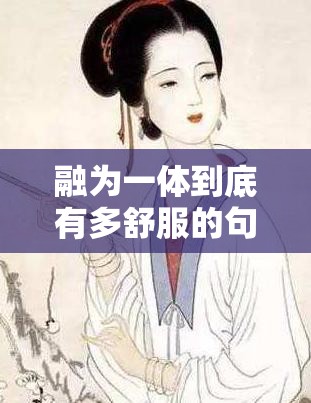 融为一体到底有多舒服的句子科技奇迹：开启极致舒适新体验