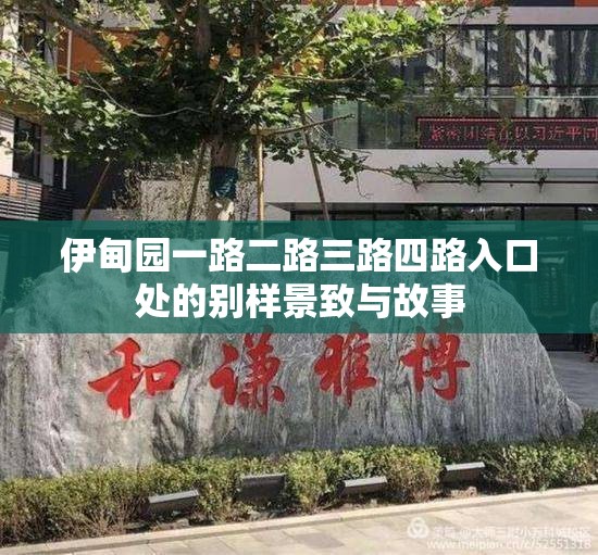 伊甸园一路二路三路四路入口处的别样景致与故事
