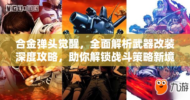 合金弹头觉醒，全面解析武器改装深度攻略，助你解锁战斗策略新境界