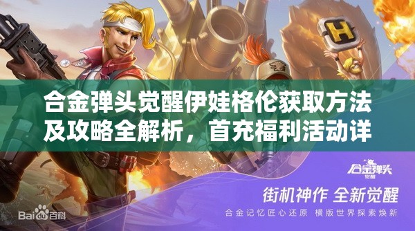 合金弹头觉醒伊娃格伦获取方法及攻略全解析，首充福利活动详解