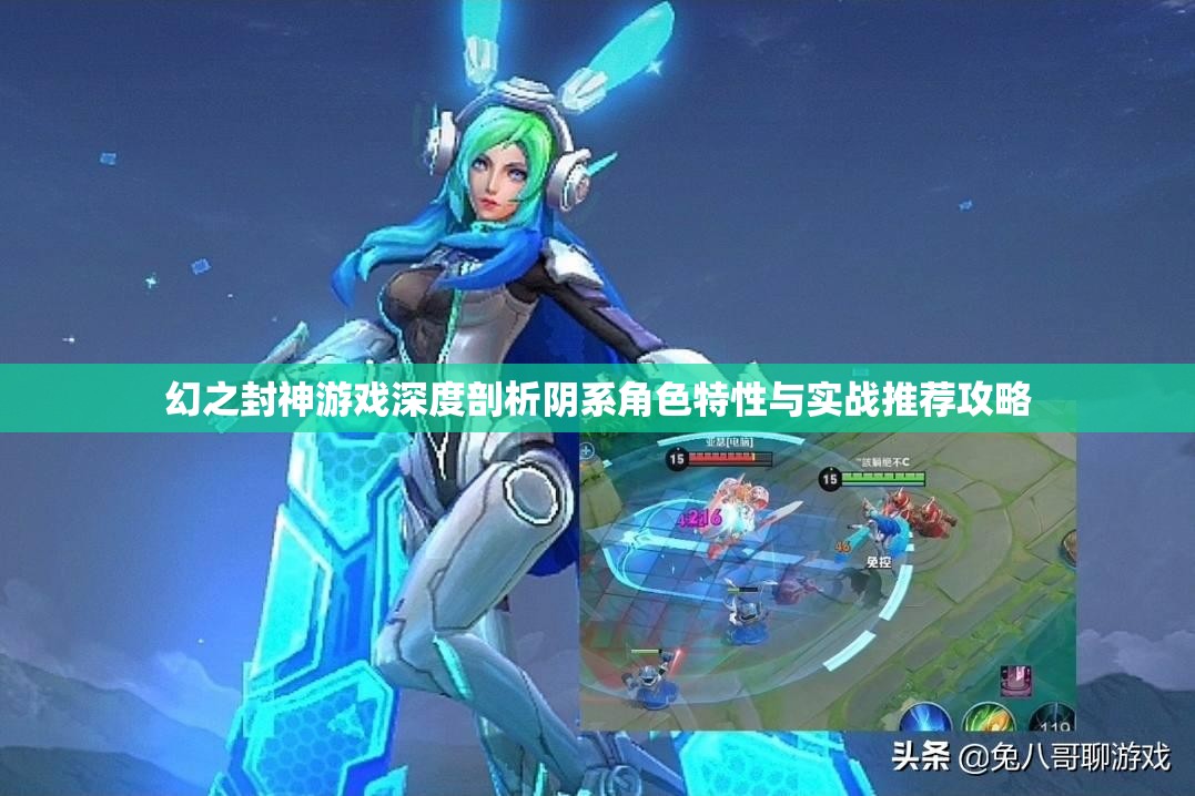 幻之封神游戏深度剖析阴系角色特性与实战推荐攻略