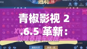 青椒影视 2.6.5 革新：带来全新视觉盛宴与极致体验