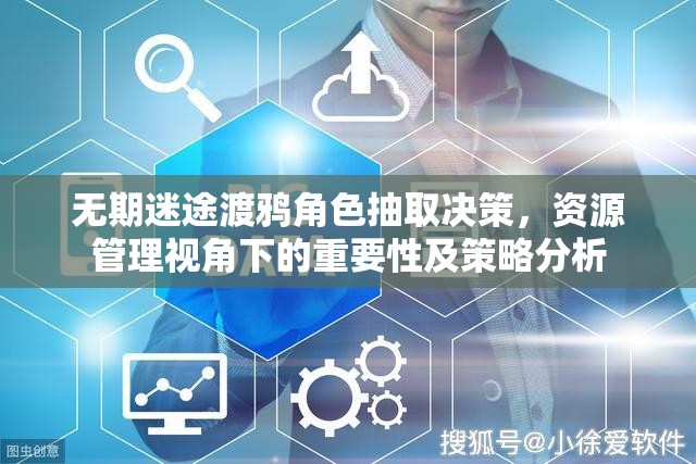 无期迷途渡鸦角色抽取决策，资源管理视角下的重要性及策略分析