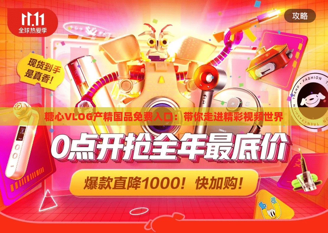 糖心VLOG产精国品免费入口：带你走进精彩视频世界