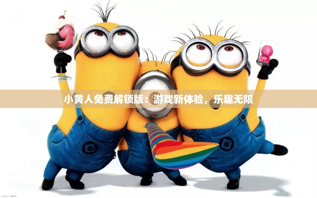 小黄人免费解锁版：游戏新体验，乐趣无限