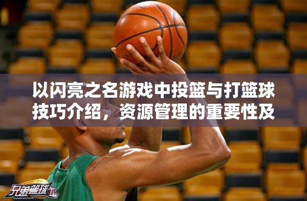 以闪亮之名游戏中投篮与打篮球技巧介绍，资源管理的重要性及高效实战运用