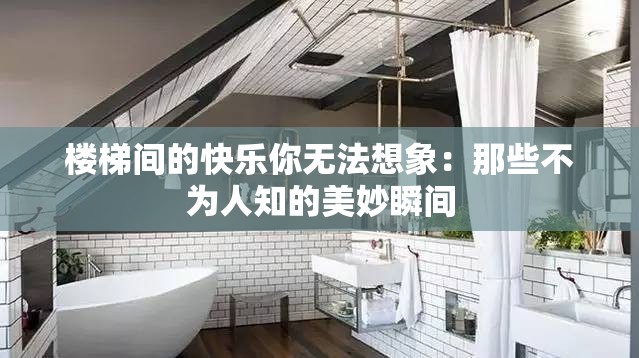 楼梯间的快乐你无法想象：那些不为人知的美妙瞬间