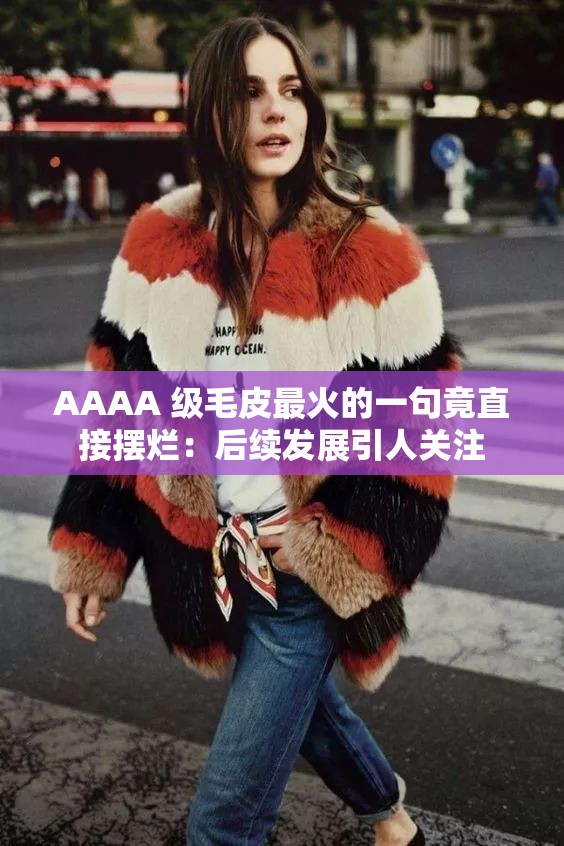 AAAA 级毛皮最火的一句竟直接摆烂：后续发展引人关注