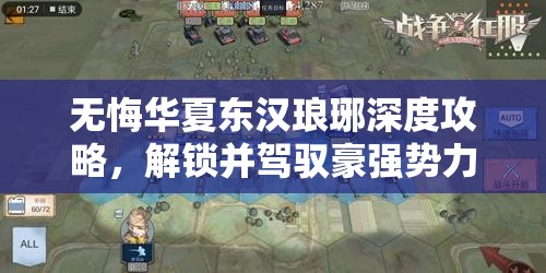 无悔华夏东汉琅琊深度攻略，解锁并驾驭豪强势力，征服天下成就霸业