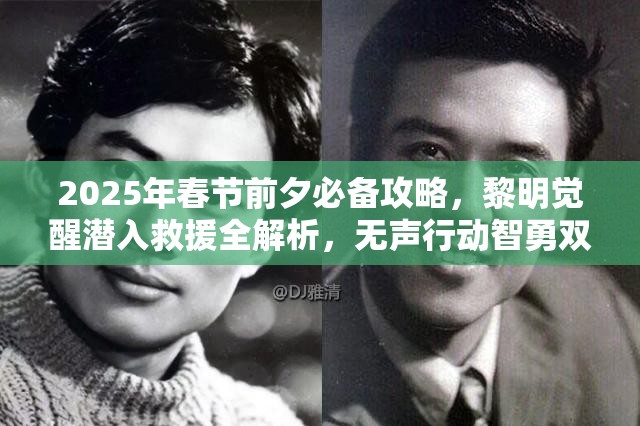 2025年春节前夕必备攻略，黎明觉醒潜入救援全解析，无声行动智勇双全解救人质