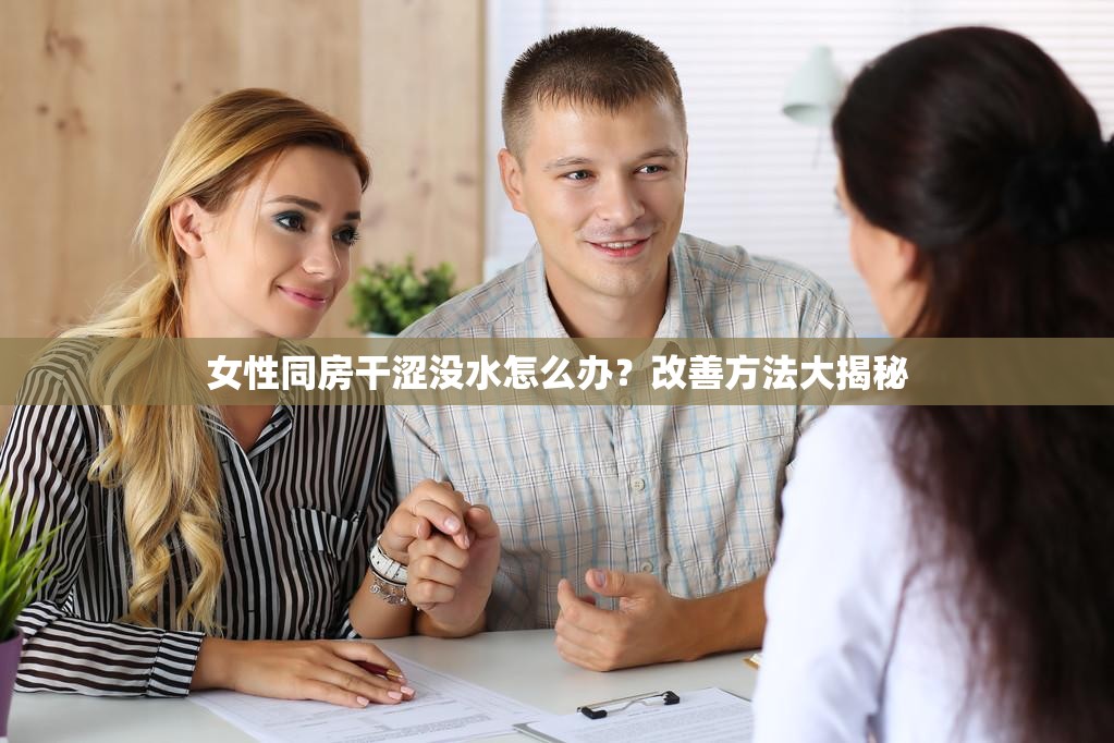 女性同房干涩没水怎么办？改善方法大揭秘
