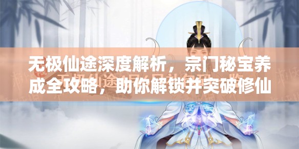 无极仙途深度解析，宗门秘宝养成全攻略，助你解锁并突破修仙新境界