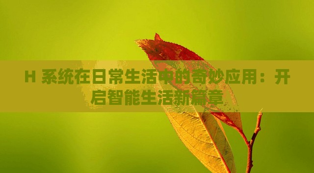 H 系统在日常生活中的奇妙应用：开启智能生活新篇章