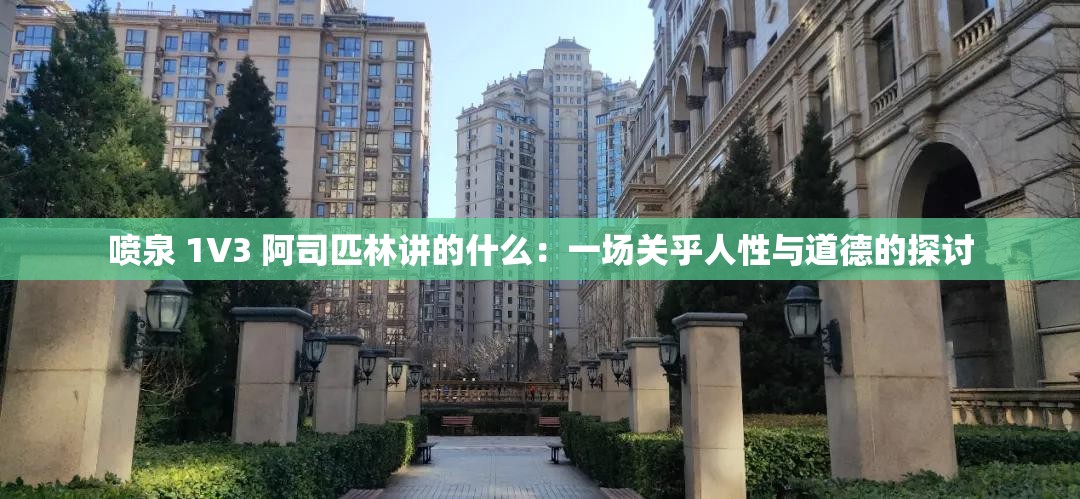 喷泉 1V3 阿司匹林讲的什么：一场关乎人性与道德的探讨