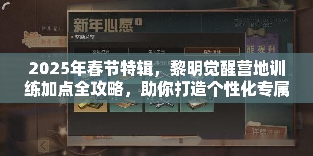 2025年春节特辑，黎明觉醒营地训练加点全攻略，助你打造个性化专属战斗风格