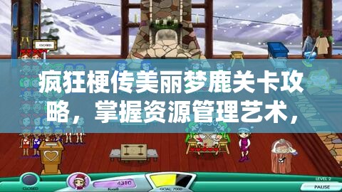 疯狂梗传美丽梦鹿关卡攻略，掌握资源管理艺术，轻松实现通关