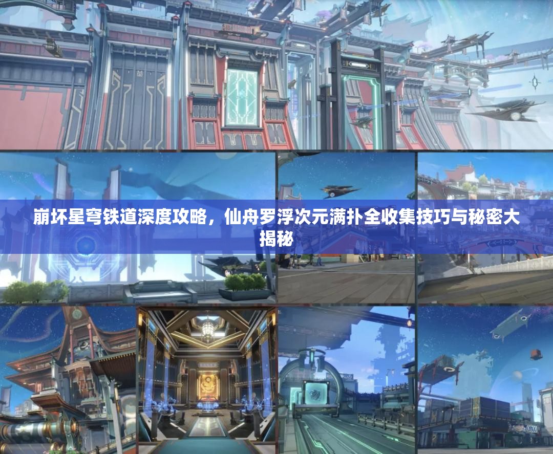 崩坏星穹铁道深度攻略，仙舟罗浮次元满扑全收集技巧与秘密大揭秘