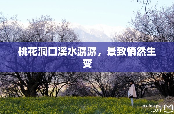 桃花洞口溪水潺潺，景致悄然生变