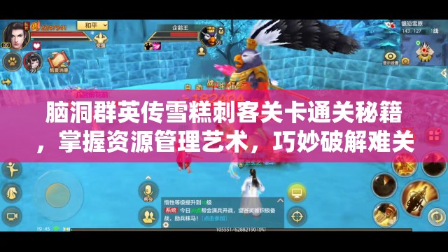 脑洞群英传雪糕刺客关卡通关秘籍，掌握资源管理艺术，巧妙破解难关