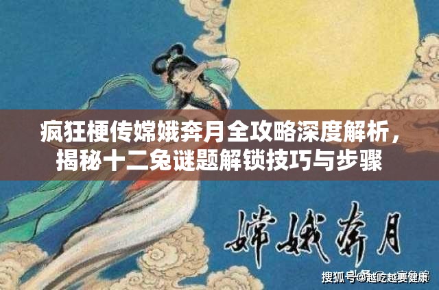 疯狂梗传嫦娥奔月全攻略深度解析，揭秘十二兔谜题解锁技巧与步骤