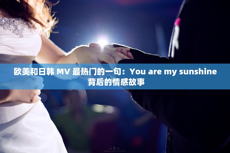 欧美和日韩 MV 最热门的一句：You are my sunshine 背后的情感故事