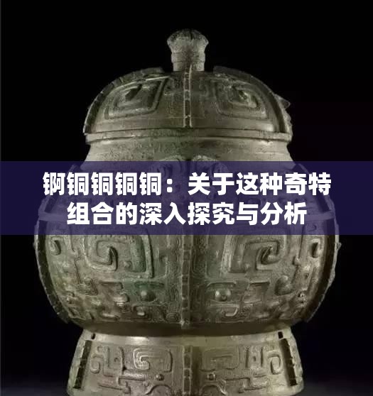 锕铜铜铜铜：关于这种奇特组合的深入探究与分析