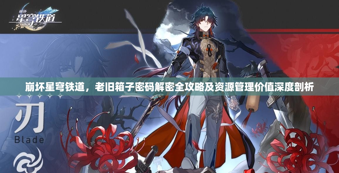 崩坏星穹铁道，老旧箱子密码解密全攻略及资源管理价值深度剖析