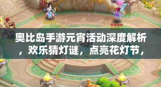 奥比岛手游元宵活动深度解析，欢乐猜灯谜，点亮花灯节，全攻略助你畅玩