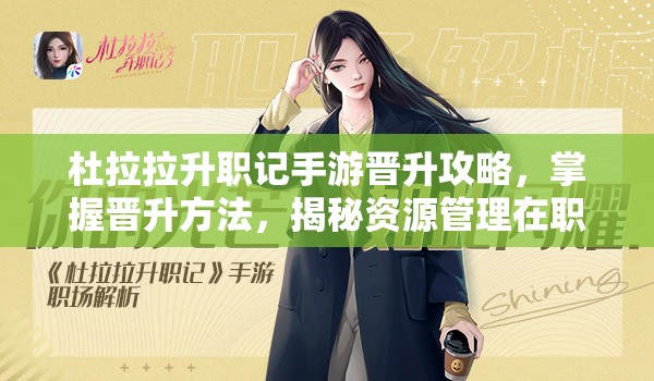 杜拉拉升职记手游晋升攻略，掌握晋升方法，揭秘资源管理在职场晋升中的关键作用