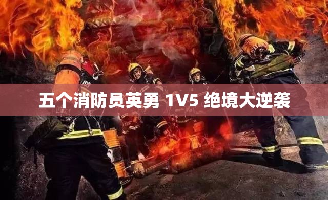 五个消防员英勇 1V5 绝境大逆袭