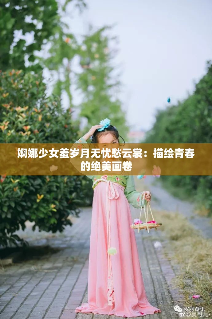 婀娜少女羞岁月无忧愁云裳：描绘青春的绝美画卷