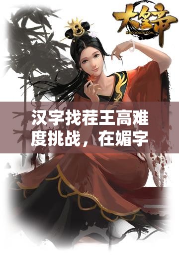 汉字找茬王高难度挑战，在媚字中找出16个隐藏字，考验你的汉字智慧极限！