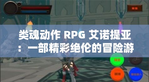 类魂动作 RPG 艾诺提亚：一部精彩绝伦的冒险游戏巨作