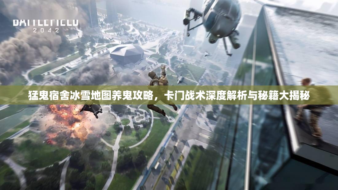 猛鬼宿舍冰雪地图养鬼攻略，卡门战术深度解析与秘籍大揭秘