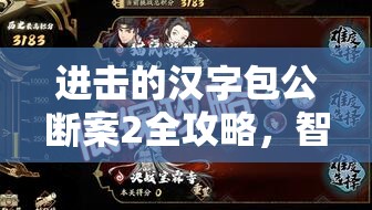 进击的汉字包公断案2全攻略，智慧与趣味并重，解锁断案新挑战