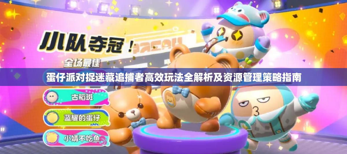蛋仔派对捉迷藏追捕者高效玩法全解析及资源管理策略指南