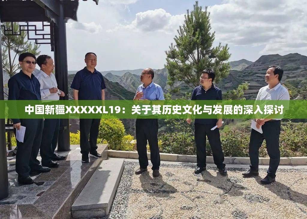 中国新疆XXXXXL19：关于其历史文化与发展的深入探讨