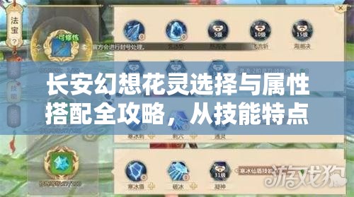 长安幻想花灵选择与属性搭配全攻略，从技能特点到加点推荐