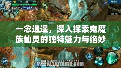 一念逍遥，深入探索鬼魔族仙灵的独特魅力与绝妙玩法揭秘