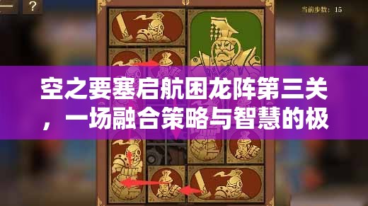 空之要塞启航困龙阵第三关，一场融合策略与智慧的极致冒险挑战之旅